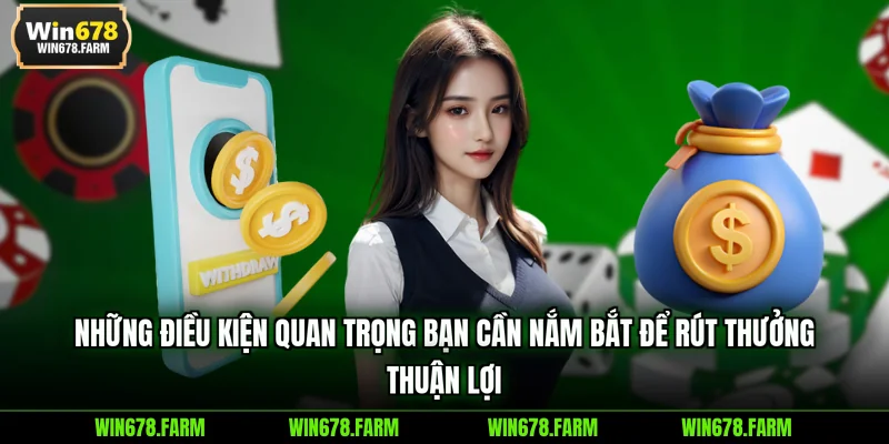 Những điều kiện quan trọng bạn cần nắm bắt để rút thưởng thuận lợi