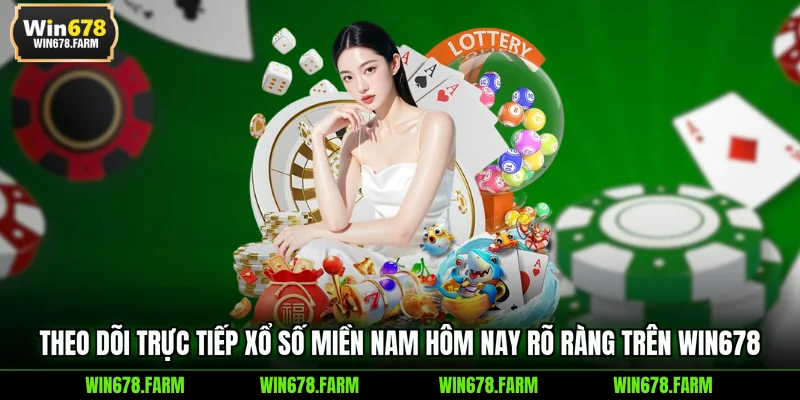 Theo dõi trực tiếp xổ số miền nam hôm nay rõ ràng trên WIN678