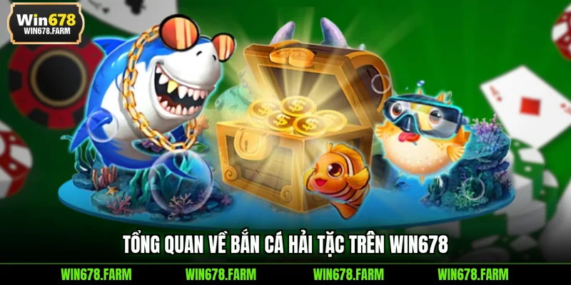 Tổng quan về Bắn Cá Hải Tặc trên WIN678